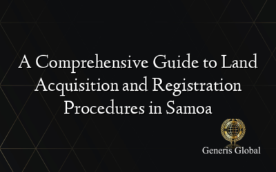 A Comprehensive Guide to Land Acquisition and Registration Procedures in Samoa