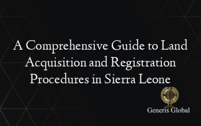 A Comprehensive Guide to Land Acquisition and Registration Procedures in Sierra Leone