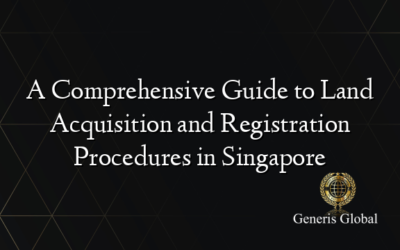 A Comprehensive Guide to Land Acquisition and Registration Procedures in Singapore