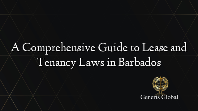 A Comprehensive Guide to Lease and Tenancy Laws in Barbados