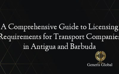 A Comprehensive Guide to Licensing Requirements for Transport Companies in Antigua and Barbuda