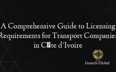 A Comprehensive Guide to Licensing Requirements for Transport Companies in Côte d’Ivoire