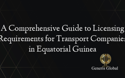 A Comprehensive Guide to Licensing Requirements for Transport Companies in Equatorial Guinea