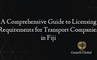 A Comprehensive Guide to Licensing Requirements for Transport Companies in Fiji