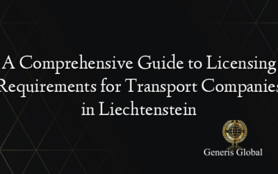 A Comprehensive Guide to Licensing Requirements for Transport Companies in Liechtenstein