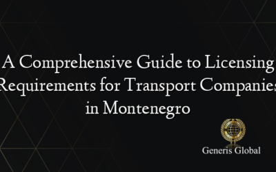 A Comprehensive Guide to Licensing Requirements for Transport Companies in Montenegro