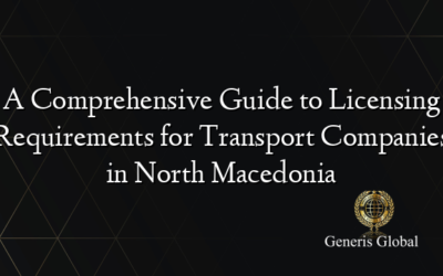 A Comprehensive Guide to Licensing Requirements for Transport Companies in North Macedonia