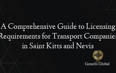 A Comprehensive Guide to Licensing Requirements for Transport Companies in Saint Kitts and Nevis