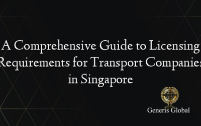 A Comprehensive Guide to Licensing Requirements for Transport Companies in Singapore