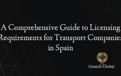 A Comprehensive Guide to Licensing Requirements for Transport Companies in Spain