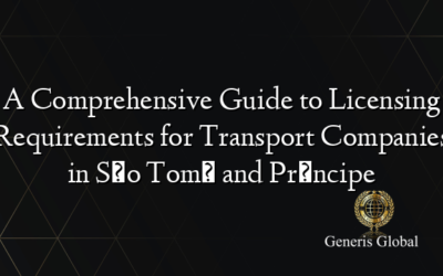 A Comprehensive Guide to Licensing Requirements for Transport Companies in São Tomé and Príncipe