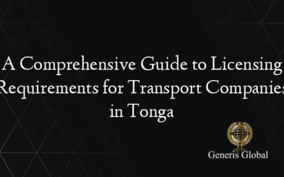 A Comprehensive Guide to Licensing Requirements for Transport Companies in Tonga
