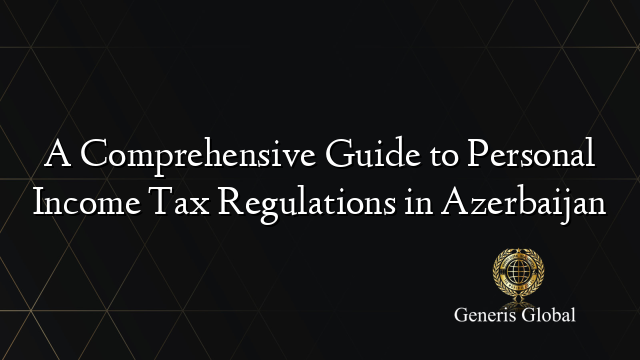 A Comprehensive Guide to Personal Income Tax Regulations in Azerbaijan