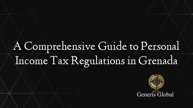 A Comprehensive Guide to Personal Income Tax Regulations in Grenada