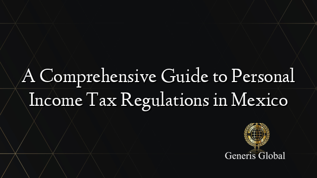 A Comprehensive Guide to Personal Income Tax Regulations in Mexico