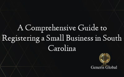 A Comprehensive Guide to Registering a Small Business in South Carolina