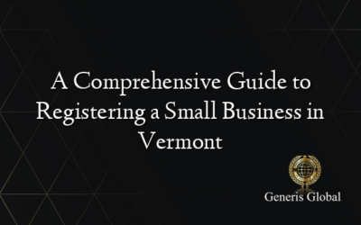 A Comprehensive Guide to Registering a Small Business in Vermont