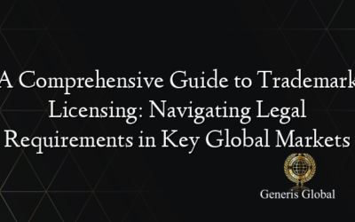 A Comprehensive Guide to Trademark Licensing: Navigating Legal Requirements in Key Global Markets
