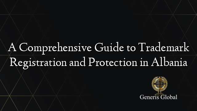 A Comprehensive Guide to Trademark Registration and Protection in Albania