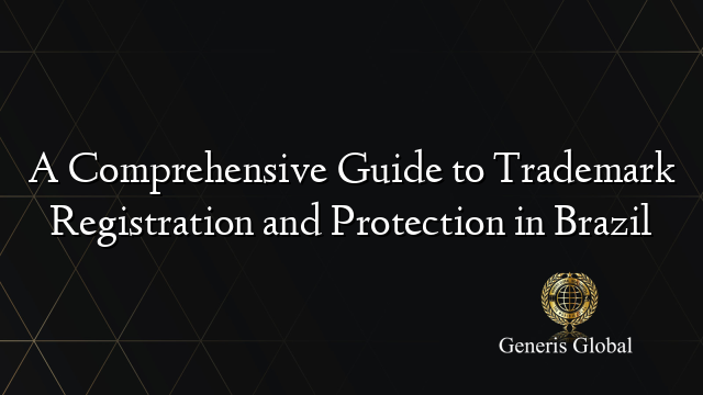 A Comprehensive Guide to Trademark Registration and Protection in Brazil
