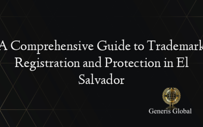 A Comprehensive Guide to Trademark Registration and Protection in El Salvador