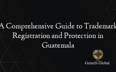 A Comprehensive Guide to Trademark Registration and Protection in Guatemala