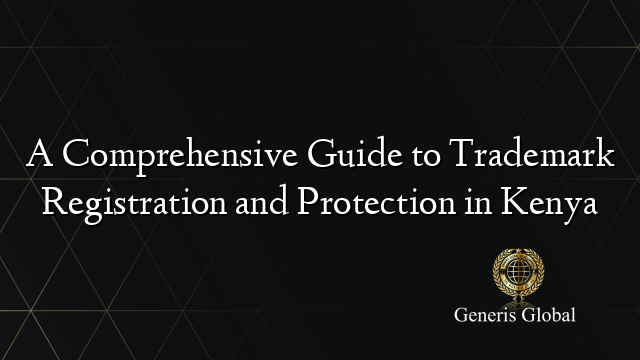 A Comprehensive Guide to Trademark Registration and Protection in Kenya