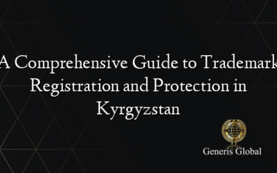 A Comprehensive Guide to Trademark Registration and Protection in Kyrgyzstan