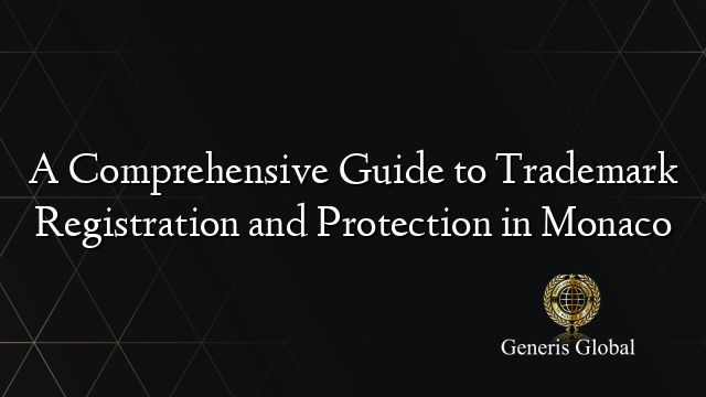A Comprehensive Guide to Trademark Registration and Protection in Monaco