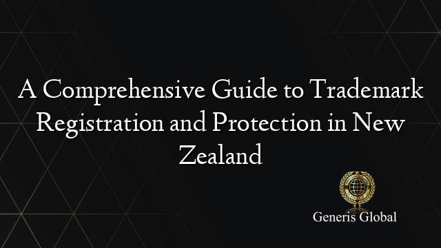 A Comprehensive Guide to Trademark Registration and Protection in New Zealand