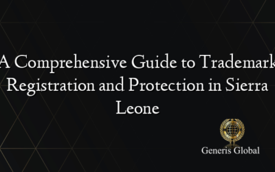 A Comprehensive Guide to Trademark Registration and Protection in Sierra Leone