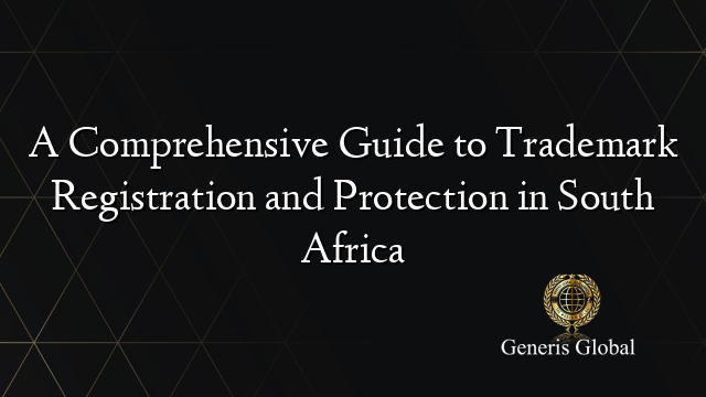 A Comprehensive Guide to Trademark Registration and Protection in South Africa