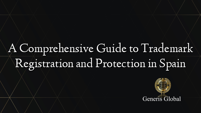 A Comprehensive Guide to Trademark Registration and Protection in Spain