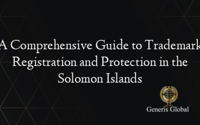 A Comprehensive Guide to Trademark Registration and Protection in the Solomon Islands