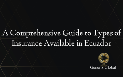 A Comprehensive Guide to Types of Insurance Available in Ecuador