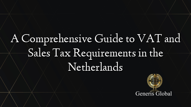 A Comprehensive Guide to VAT and Sales Tax Requirements in the Netherlands