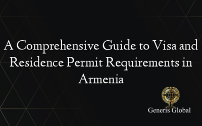 A Comprehensive Guide to Visa and Residence Permit Requirements in Armenia