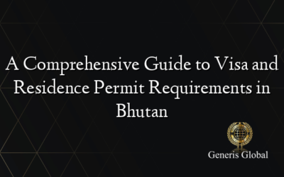 A Comprehensive Guide to Visa and Residence Permit Requirements in Bhutan