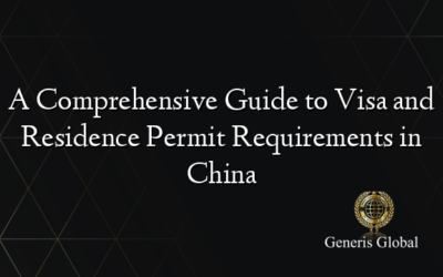A Comprehensive Guide to Visa and Residence Permit Requirements in China