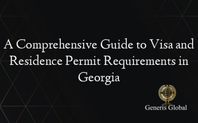 A Comprehensive Guide to Visa and Residence Permit Requirements in Georgia