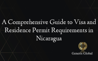 A Comprehensive Guide to Visa and Residence Permit Requirements in Nicaragua
