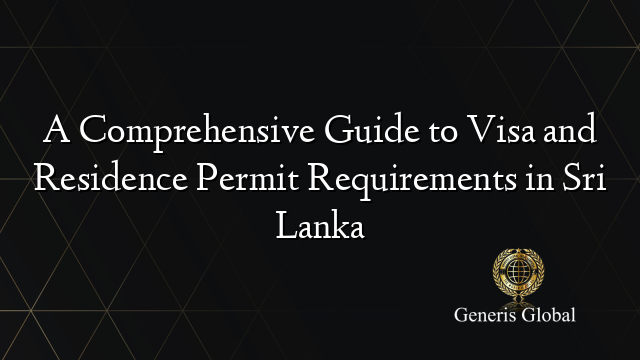 A Comprehensive Guide to Visa and Residence Permit Requirements in Sri Lanka