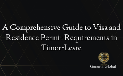 A Comprehensive Guide to Visa and Residence Permit Requirements in Timor-Leste