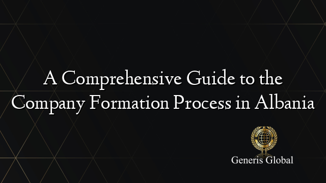 A Comprehensive Guide to the Company Formation Process in Albania