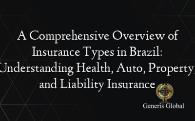 A Comprehensive Overview of Insurance Types in Brazil: Understanding Health, Auto, Property, and Liability Insurance