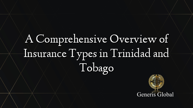 A Comprehensive Overview of Insurance Types in Trinidad and Tobago