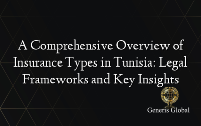 A Comprehensive Overview of Insurance Types in Tunisia: Legal Frameworks and Key Insights