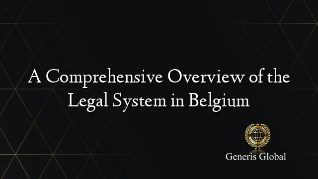 A Comprehensive Overview of the Legal System in Belgium