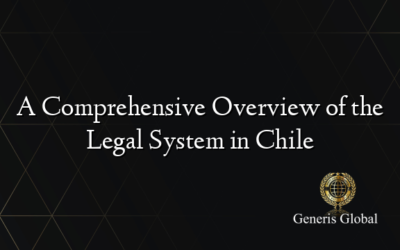 A Comprehensive Overview of the Legal System in Chile