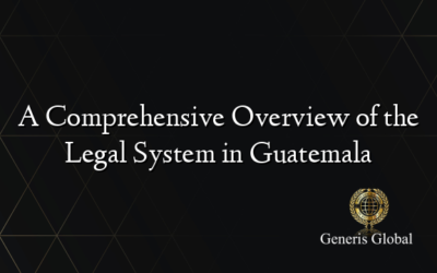 A Comprehensive Overview of the Legal System in Guatemala